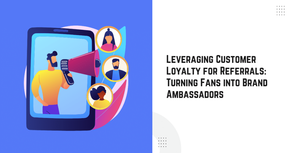 Leveraging Customer Loyalty for Referrals