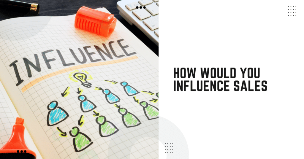 How Would You Influence Sales?