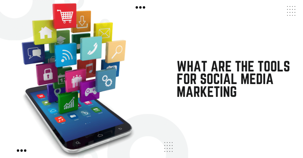 What Are The Tools For Social Media Marketing