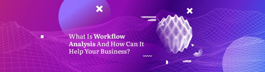 What Is Workflow Analysis And How Can It Help Your Business?
