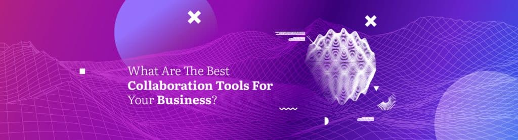 What Are The Best Collaboration Tools For Your Business?
