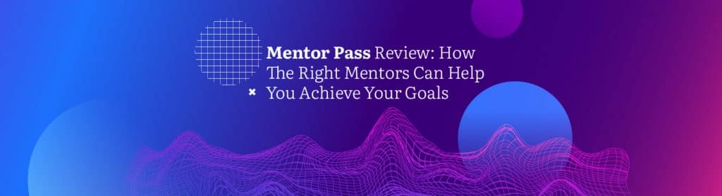 Mentor Pass Review: How The Right Mentors Can Help You Achieve Your Goals