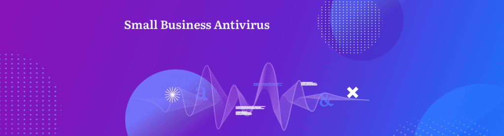 Top 7 Antivirus Software For Small Business